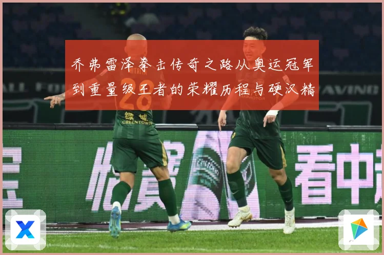 乔弗雷泽拳击传奇之路从奥运冠军到重量级王者的荣耀历程与硬汉精神传承