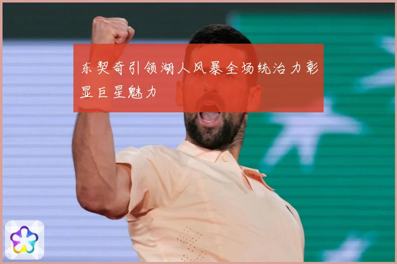 东契奇引领湖人风暴全场统治力彰显巨星魅力