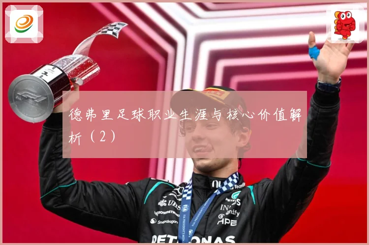 德弗里足球职业生涯与核心价值解析（2）