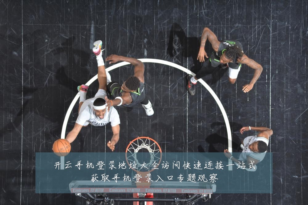 开云手机登录地址大全访问快速连接一站式获取手机登录入口专题观察