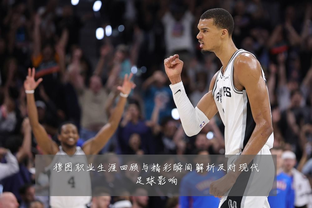 穆图职业生涯回顾与精彩瞬间解析及对现代足球影响